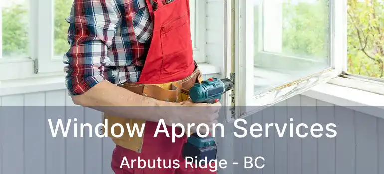  Window Apron Services Arbutus Ridge - BC