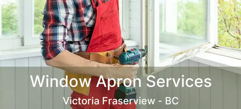  Window Apron Services Victoria Fraserview - BC