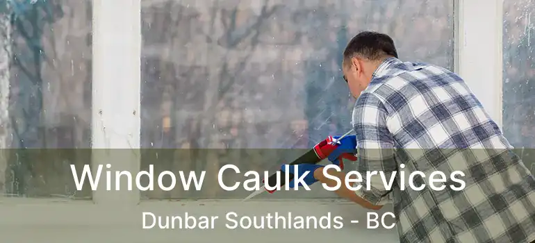  Window Caulk Services Dunbar Southlands - BC