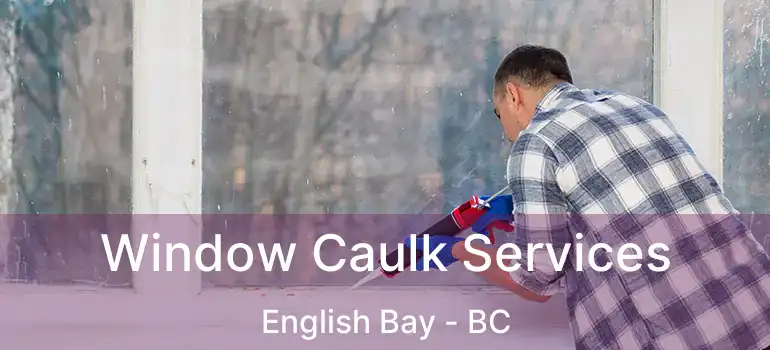  Window Caulk Services English Bay - BC