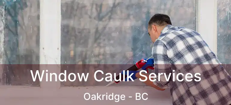  Window Caulk Services Oakridge - BC