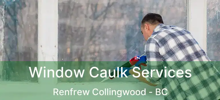  Window Caulk Services Renfrew Collingwood - BC