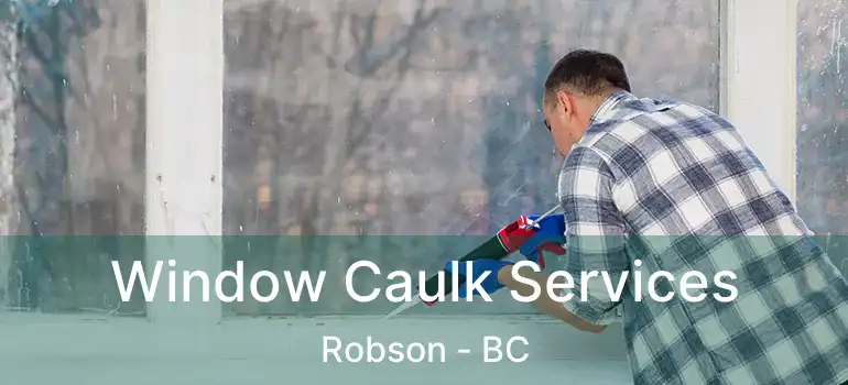  Window Caulk Services Robson - BC