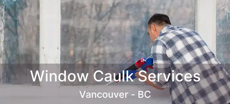 Window Caulk Services Vancouver - BC