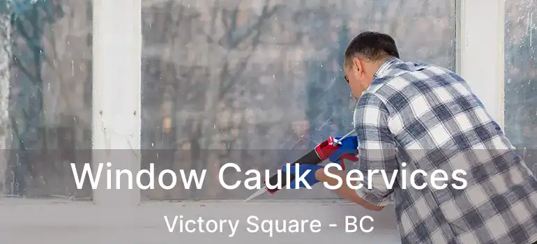  Window Caulk Services Victory Square - BC