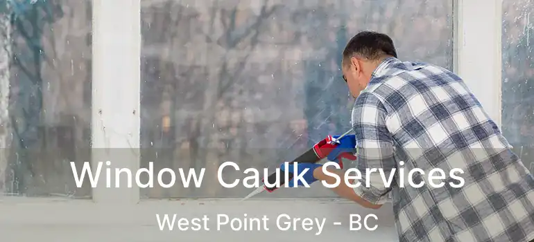  Window Caulk Services West Point Grey - BC