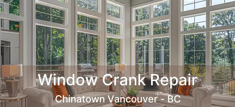  Window Crank Repair Chinatown Vancouver - BC