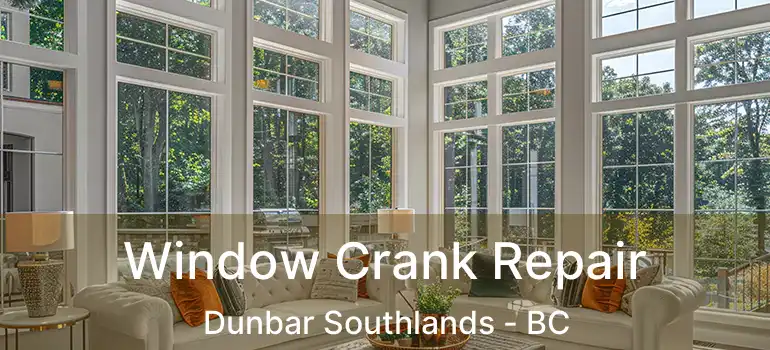  Window Crank Repair Dunbar Southlands - BC