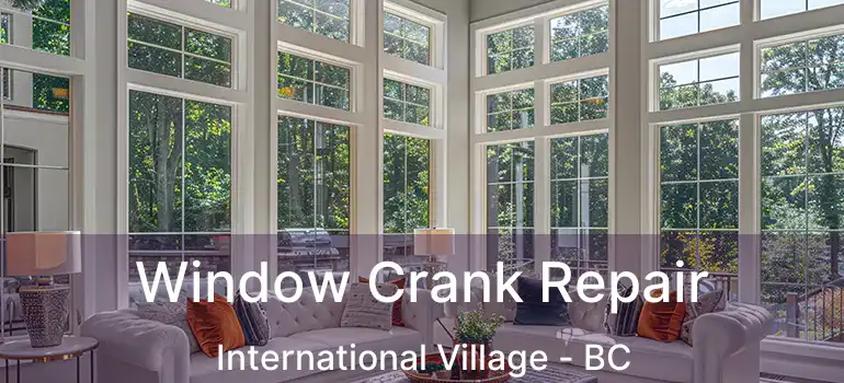  Window Crank Repair International Village - BC