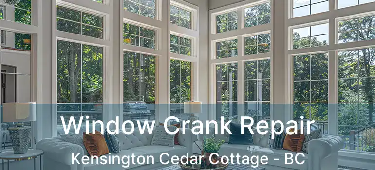  Window Crank Repair Kensington Cedar Cottage - BC