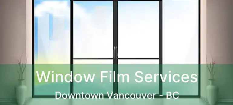  Window Film Services Downtown Vancouver - BC