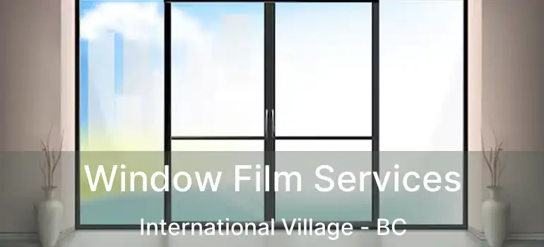  Window Film Services International Village - BC