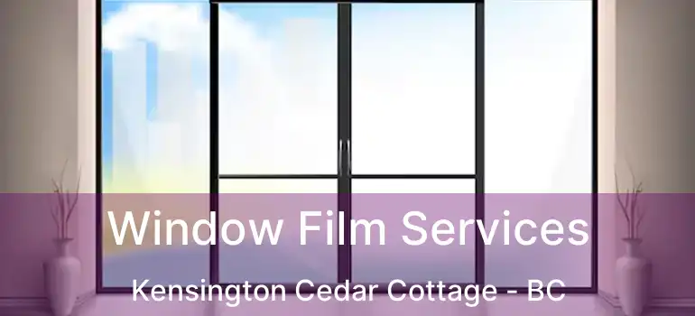  Window Film Services Kensington Cedar Cottage - BC