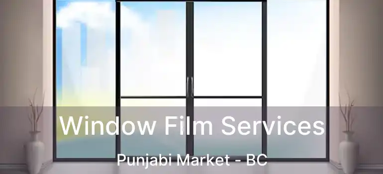  Window Film Services Punjabi Market - BC