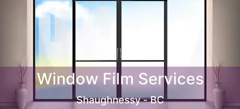  Window Film Services Shaughnessy - BC