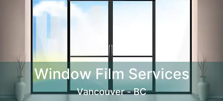  Window Film Services Vancouver - BC
