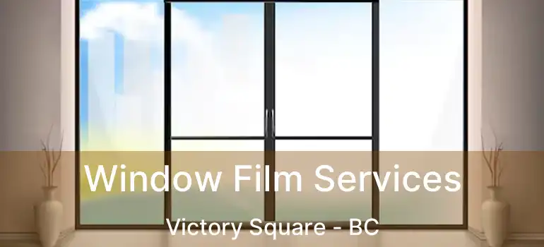  Window Film Services Victory Square - BC