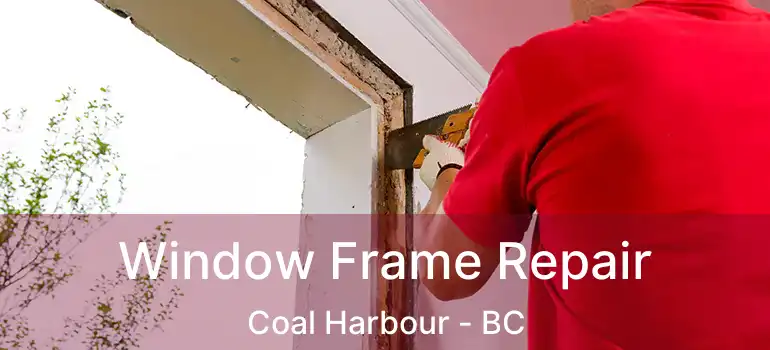  Window Frame Repair Coal Harbour - BC
