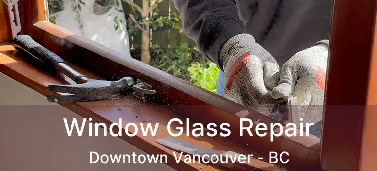  Window Glass Repair Downtown Vancouver - BC
