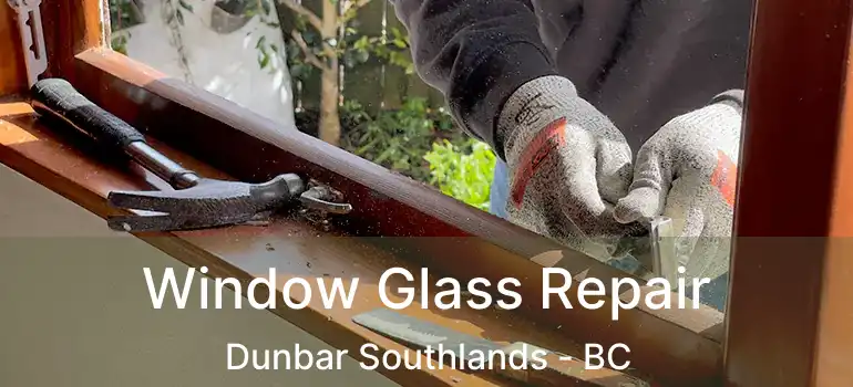  Window Glass Repair Dunbar Southlands - BC