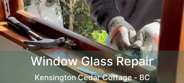  Window Glass Repair Kensington Cedar Cottage - BC