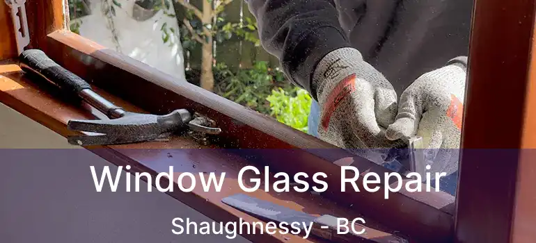  Window Glass Repair Shaughnessy - BC
