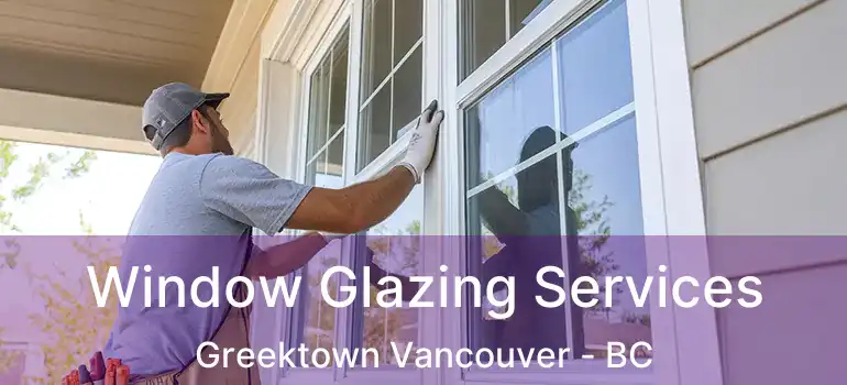  Window Glazing Services Greektown Vancouver - BC