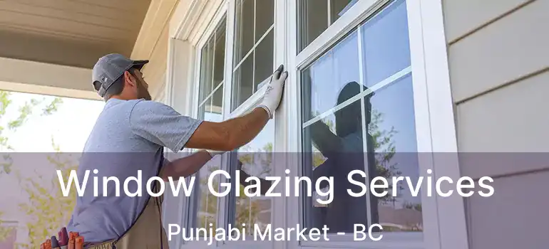  Window Glazing Services Punjabi Market - BC