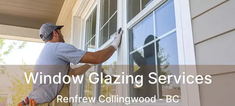  Window Glazing Services Renfrew Collingwood - BC