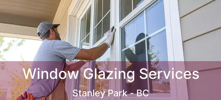  Window Glazing Services Stanley Park - BC