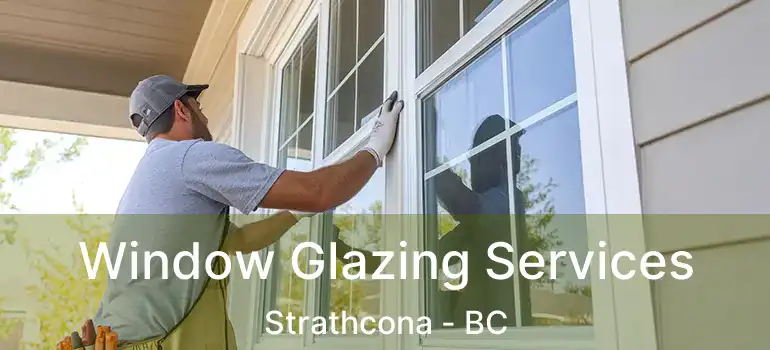  Window Glazing Services Strathcona - BC