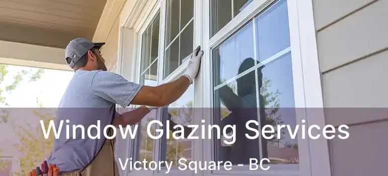  Window Glazing Services Victory Square - BC