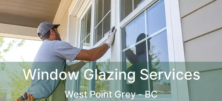  Window Glazing Services West Point Grey - BC