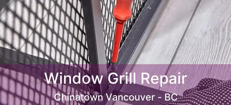  Window Grill Repair Chinatown Vancouver - BC