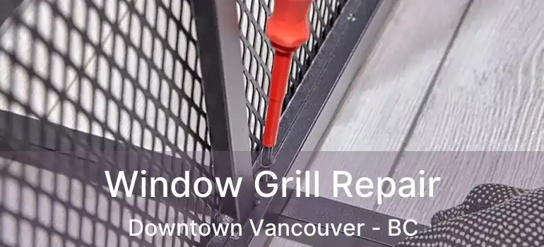  Window Grill Repair Downtown Vancouver - BC