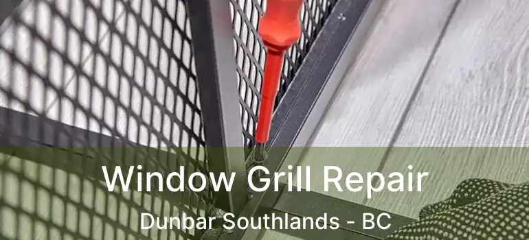  Window Grill Repair Dunbar Southlands - BC