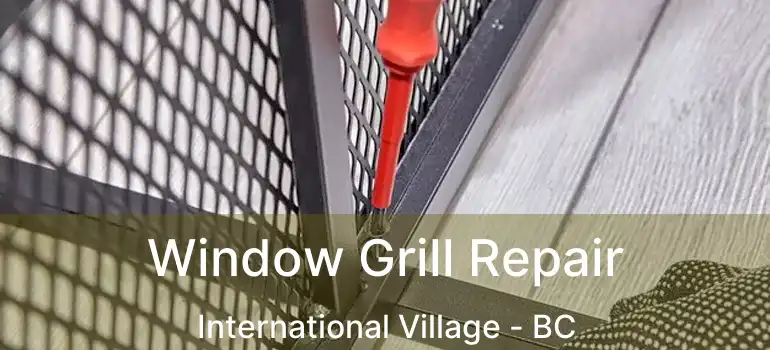  Window Grill Repair International Village - BC