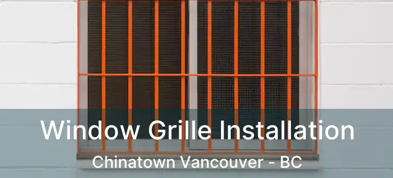  Window Grille Installation Chinatown Vancouver - BC