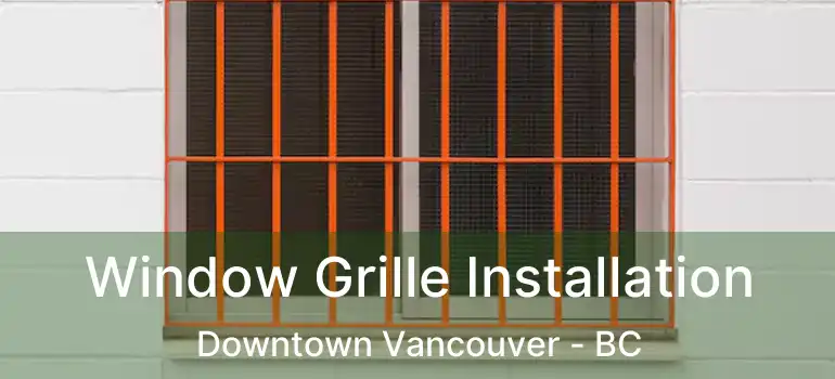  Window Grille Installation Downtown Vancouver - BC