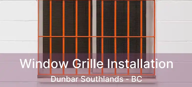  Window Grille Installation Dunbar Southlands - BC