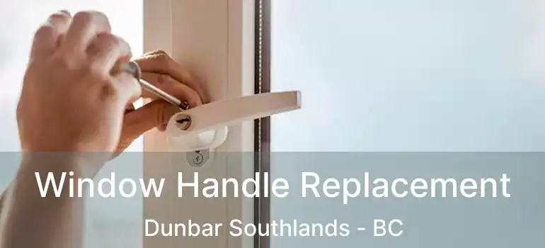  Window Handle Replacement Dunbar Southlands - BC