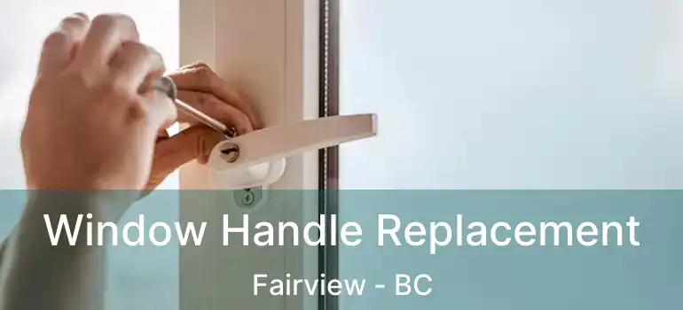  Window Handle Replacement Fairview - BC