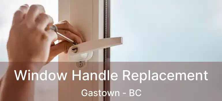  Window Handle Replacement Gastown - BC