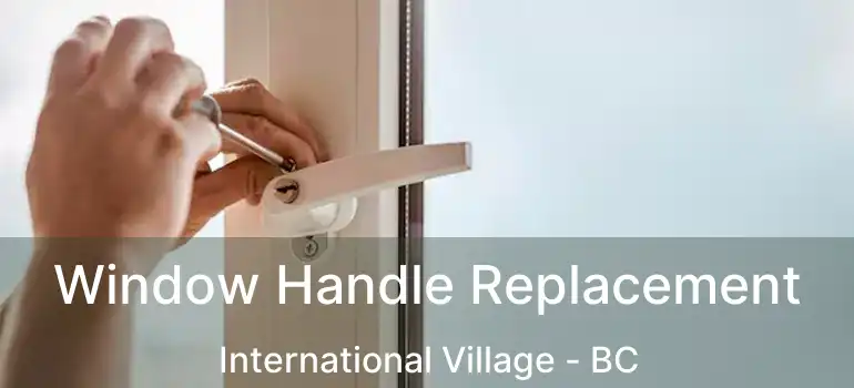  Window Handle Replacement International Village - BC