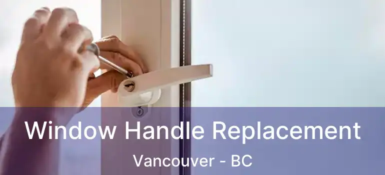  Window Handle Replacement Vancouver - BC