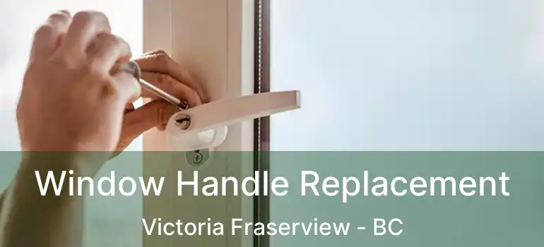  Window Handle Replacement Victoria Fraserview - BC
