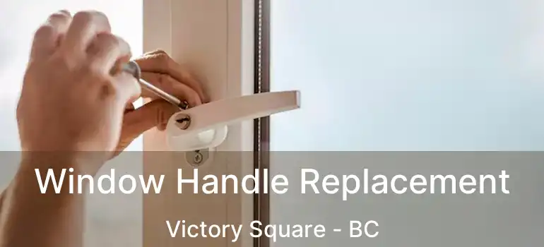  Window Handle Replacement Victory Square - BC