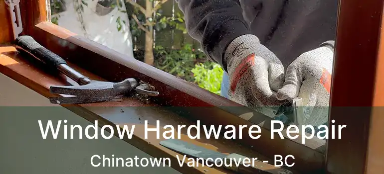  Window Hardware Repair Chinatown Vancouver - BC
