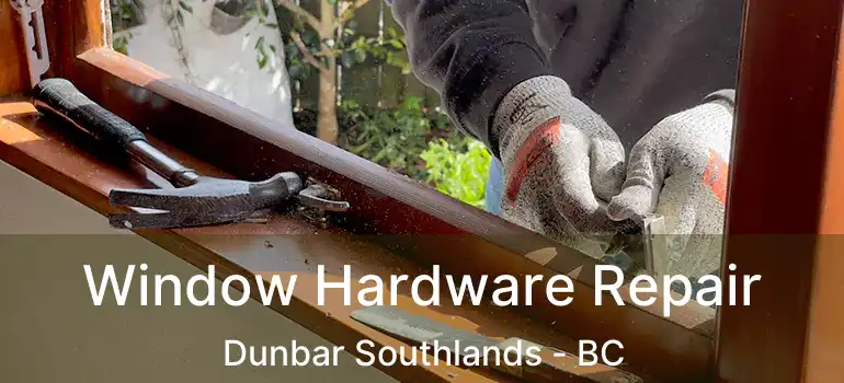  Window Hardware Repair Dunbar Southlands - BC