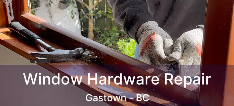  Window Hardware Repair Gastown - BC